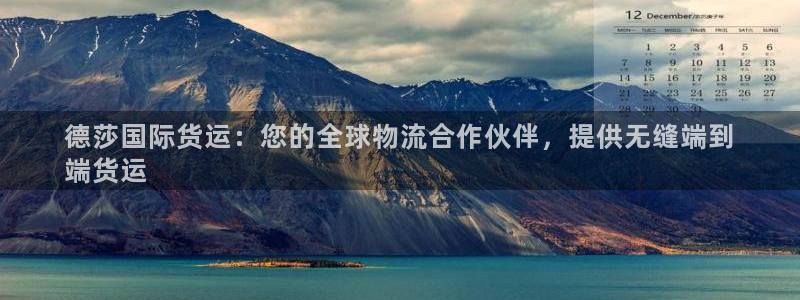 尊龙用现金一下可靠送38元：德莎国际货运：您的全球物流合